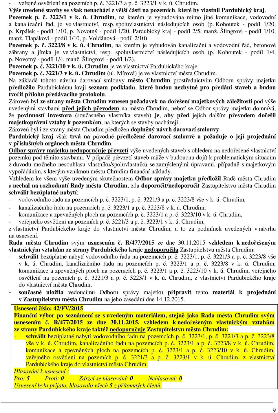 Tlapákovi - podíl 1/10, p. Voldánová - podíl 2/10). Pozemek p. č. 3223/8 v k. ú. Chrudim, na kterém je vybudován kanalizační a vodovodní řad, betonové zábrany a jímka je ve vlastnictví, resp.