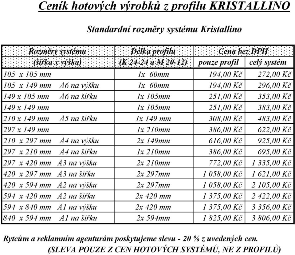 šířku 1x 149 mm 308,00 Kč 483,00 Kč 297 x 149 mm 1x 210mm 386,00 Kč 622,00 Kč 210 x 297 mm A4 na výšku 2x 149mm 616,00 Kč 925,00 Kč 297 x 210 mm A4 na šířku 1x 210mm 386,00 Kč 695,00 Kč 297 x 420 mm