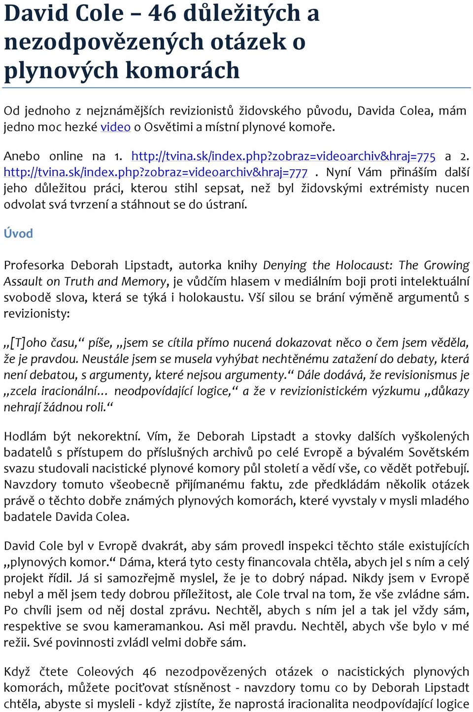 Nyní Vám přináším další jeho důležitou práci, kterou stihl sepsat, než byl židovskými extrémisty nucen odvolat svá tvrzení a stáhnout se do ústraní.
