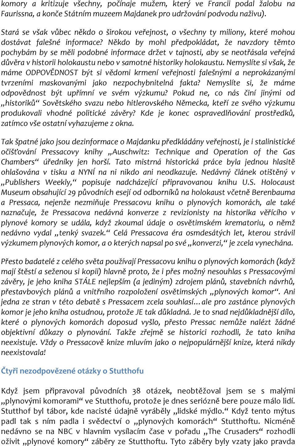 Někdo by mohl předpokládat, že navzdory těmto pochybám by se měli podobné informace držet v tajnosti, aby se neotřásala veřejná důvěra v historii holokaustu nebo v samotné historiky holokaustu.