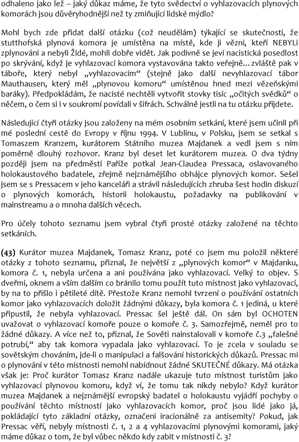 Jak podivně se jeví nacistická posedlost po skrývání, když je vyhlazovací komora vystavována takto veřejně zvláště pak v táboře, který nebyl vyhlazovacím (stejně jako další nevyhlazovací tábor