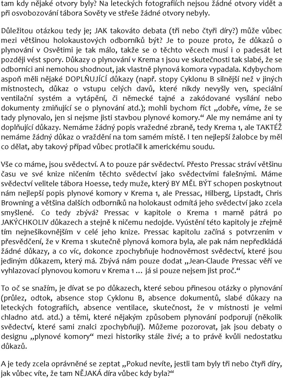 Je to pouze proto, že důkazů o plynování v Osvětimi je tak málo, takže se o těchto věcech musí i o padesát let později vést spory.