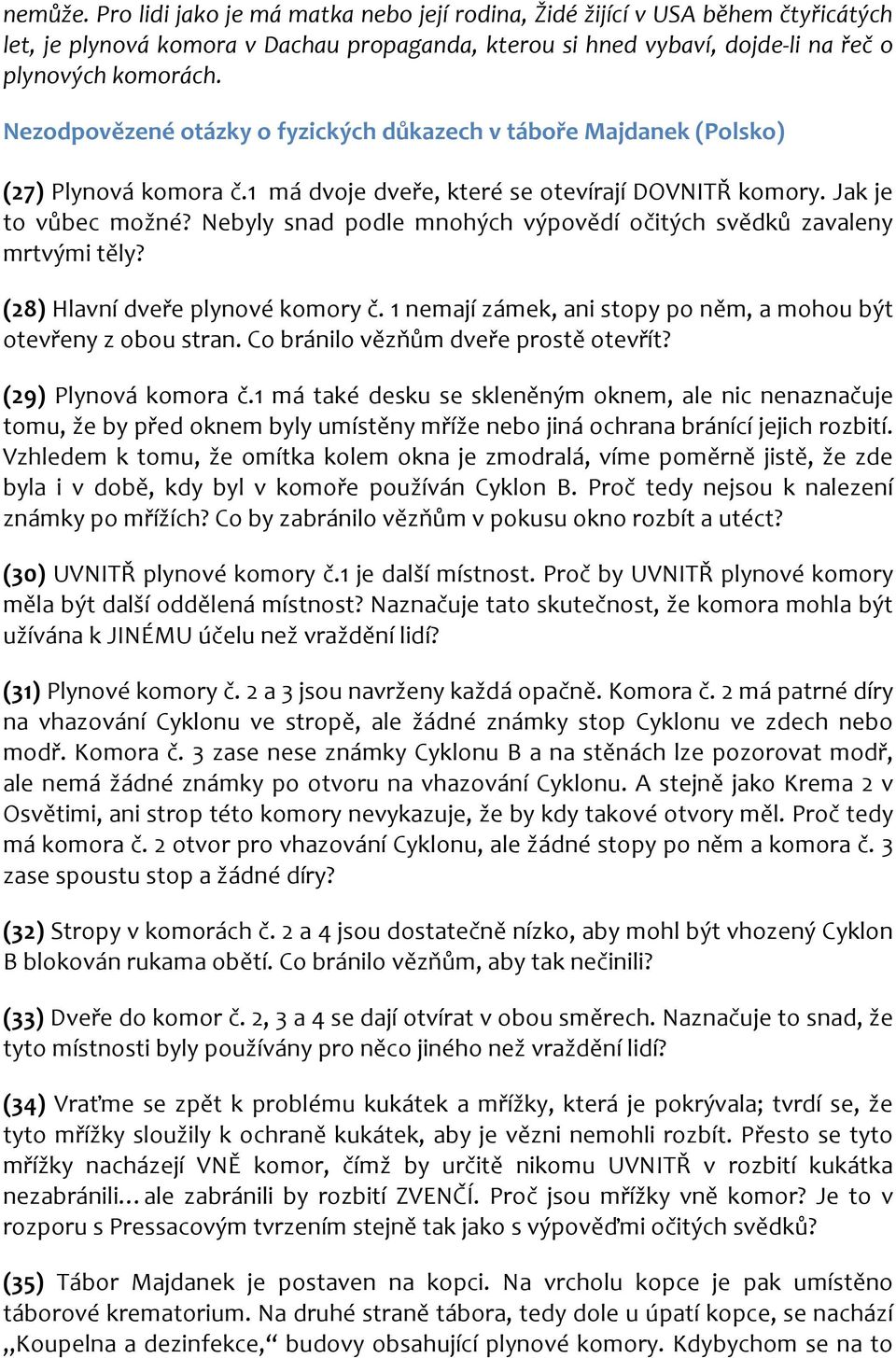 Nebyly snad podle mnohých výpovědí očitých svědků zavaleny mrtvými těly? (28) Hlavní dveře plynové komory č. 1 nemají zámek, ani stopy po něm, a mohou být otevřeny z obou stran.