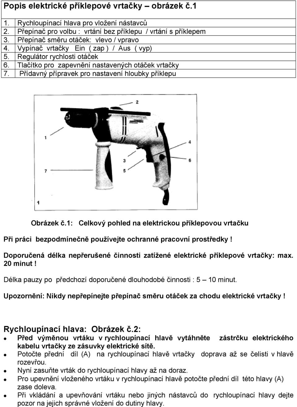 1: Celkový pohled na elektrickou příklepovou vrtačku Při práci bezpodmínečně používejte ochranné pracovní prostředky! Doporučená délka nepřerušené činnosti zatížené elektrické příklepové vrtačky: max.