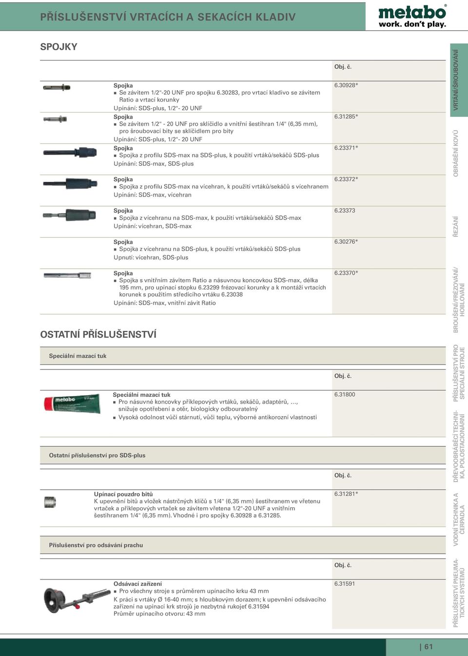 pro bity Upínání: SDS-plus, 1/2"- 20 UNF z profilu SDS-max na SDS-plus, k použití vrtáků/sekáčů SDS-plus Upínání: SDS-max, SDS-plus z profilu SDS-max na vícehran, k použití vrtáků/sekáčů s vícehranem