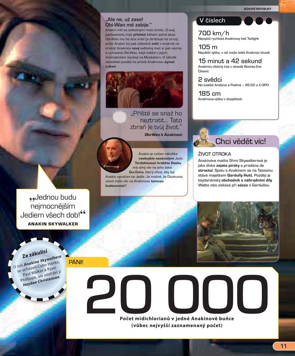 Anakinův nový světelný meč si pak vezme a uchovává Obi-Wan, když zvítězí v jejich dramatickém souboji na Mustafaru. O několik desetiletí později ho předá Anakinovu synovi Lukovi.
