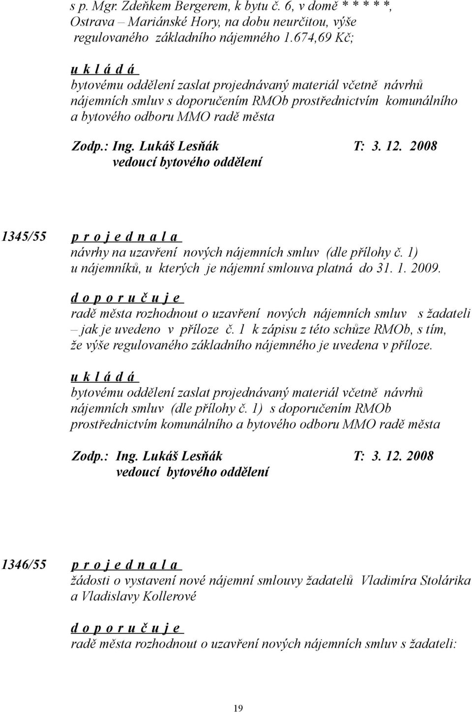 12. 2008 vedoucí bytového oddělení 1345/55 p r o j e d n a l a návrhy na uzavření nových nájemních smluv (dle přílohy č. 1) u nájemníků, u kterých je nájemní smlouva platná do 31. 1. 2009.