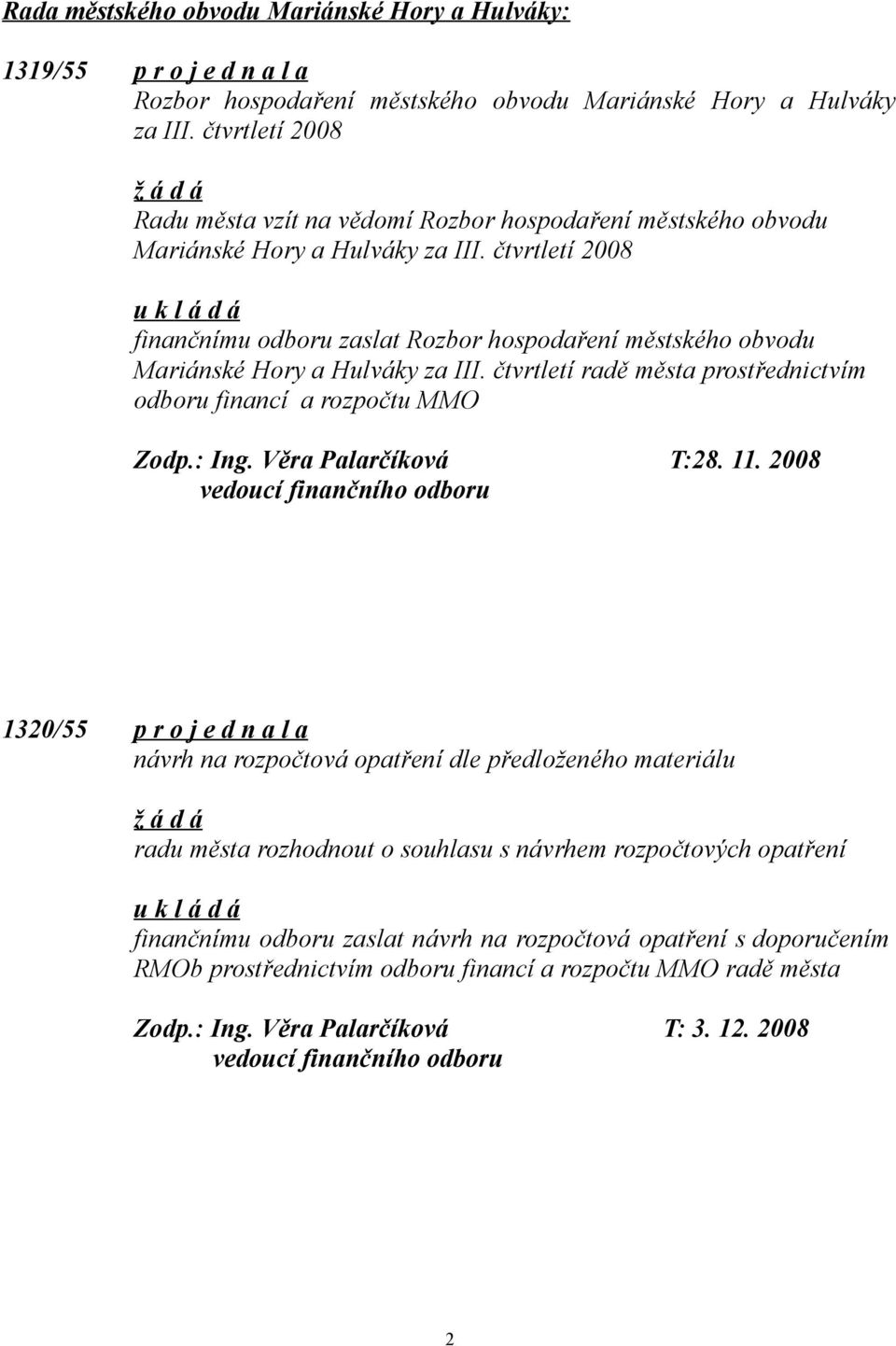 čtvrtletí 2008 finančnímu odboru zaslat Rozbor hospodaření městského obvodu Mariánské Hory a Hulváky za III. čtvrtletí radě města prostřednictvím odboru financí a rozpočtu MMO Zodp.: Ing.