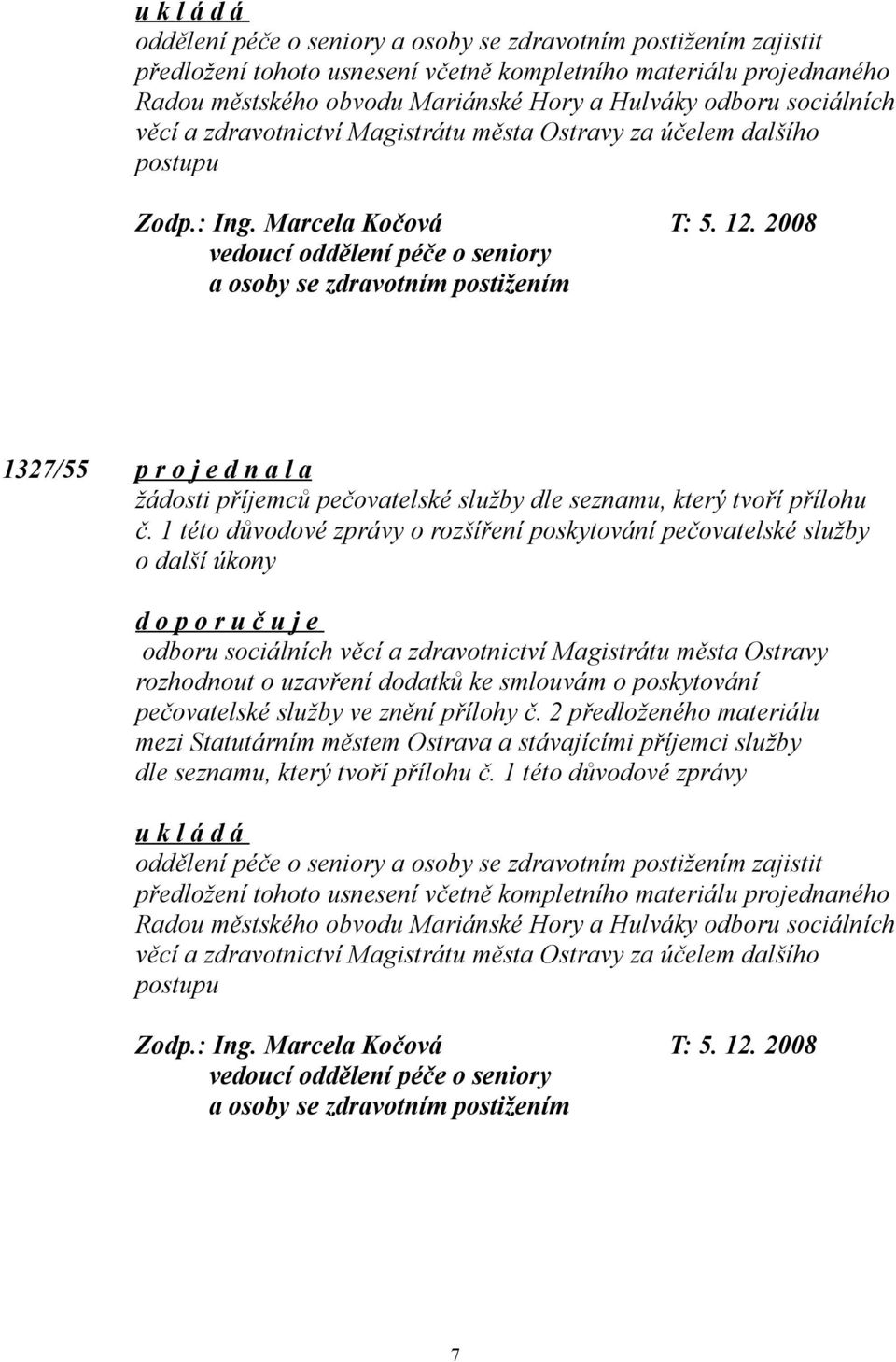 2008 vedoucí oddělení péče o seniory a osoby se zdravotním postižením 1327/55 p r o j e d n a l a žádosti příjemců pečovatelské služby dle seznamu, který tvoří přílohu č.