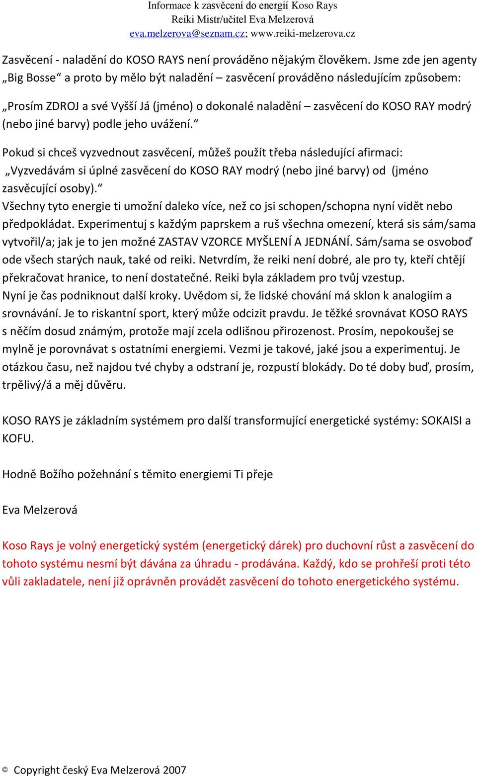 barvy) podle jeho uvážení. Pokud si chceš vyzvednout zasvěcení, můžeš použít třeba následující afirmaci: Vyzvedávám si úplné zasvěcení do KOSO RAY modrý (nebo jiné barvy) od (jméno zasvěcující osoby).