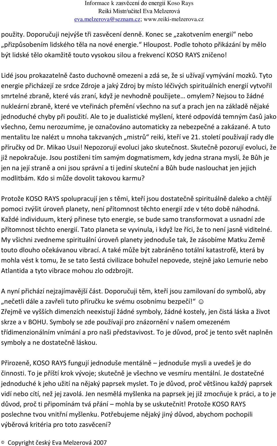 Tyto energie přicházejí ze srdce Zdroje a jaký Zdroj by místo léčivých spirituálních energií vytvořil smrtelné zbraně, které vás zraní, když je nevhodně použijete omylem?