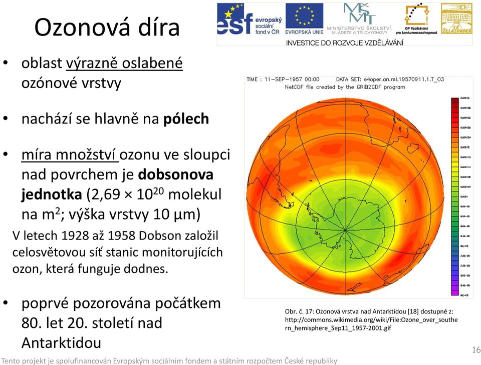 monitorujících ozon, která funguje dodnes. poprvé pozorována počátkem 80. let 20. století nad Antarktidou Obr. č.