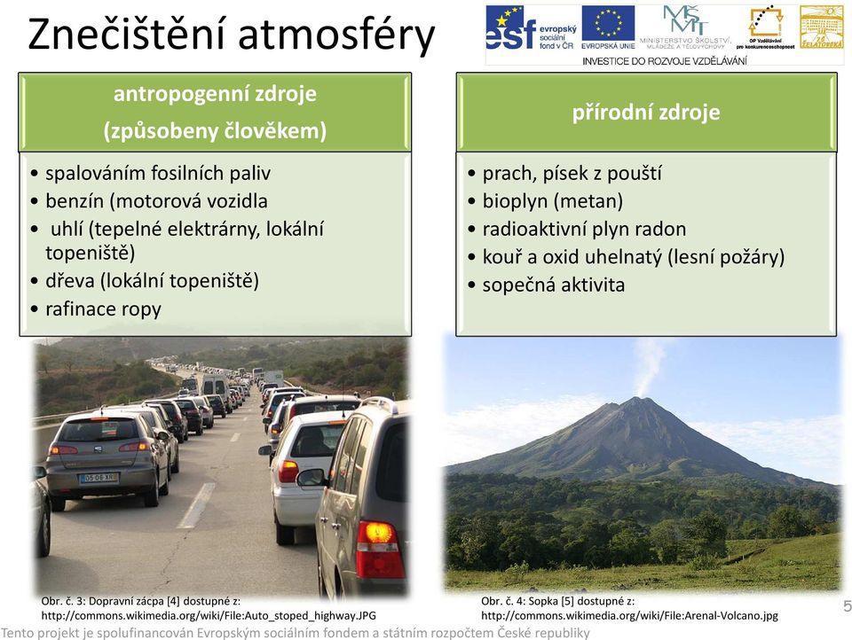 radioaktivní plyn radon kouř a oxid uhelnatý (lesní požáry) sopečná aktivita Obr. č.