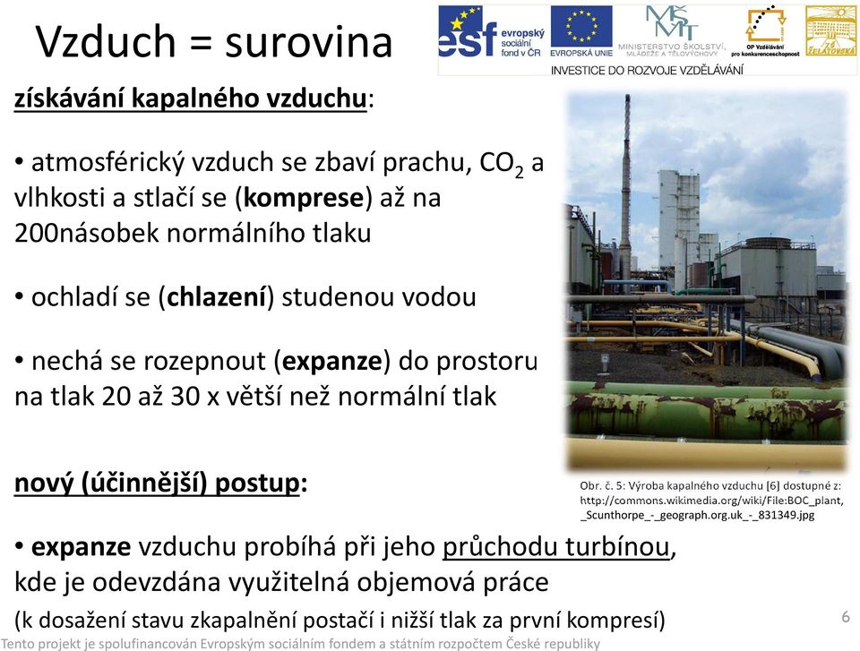 expanzevzduchu probíhá při jeho průchodu turbínou, kde je odevzdána využitelná objemová práce (k dosažení stavu zkapalnění postačí i nižší tlak za první