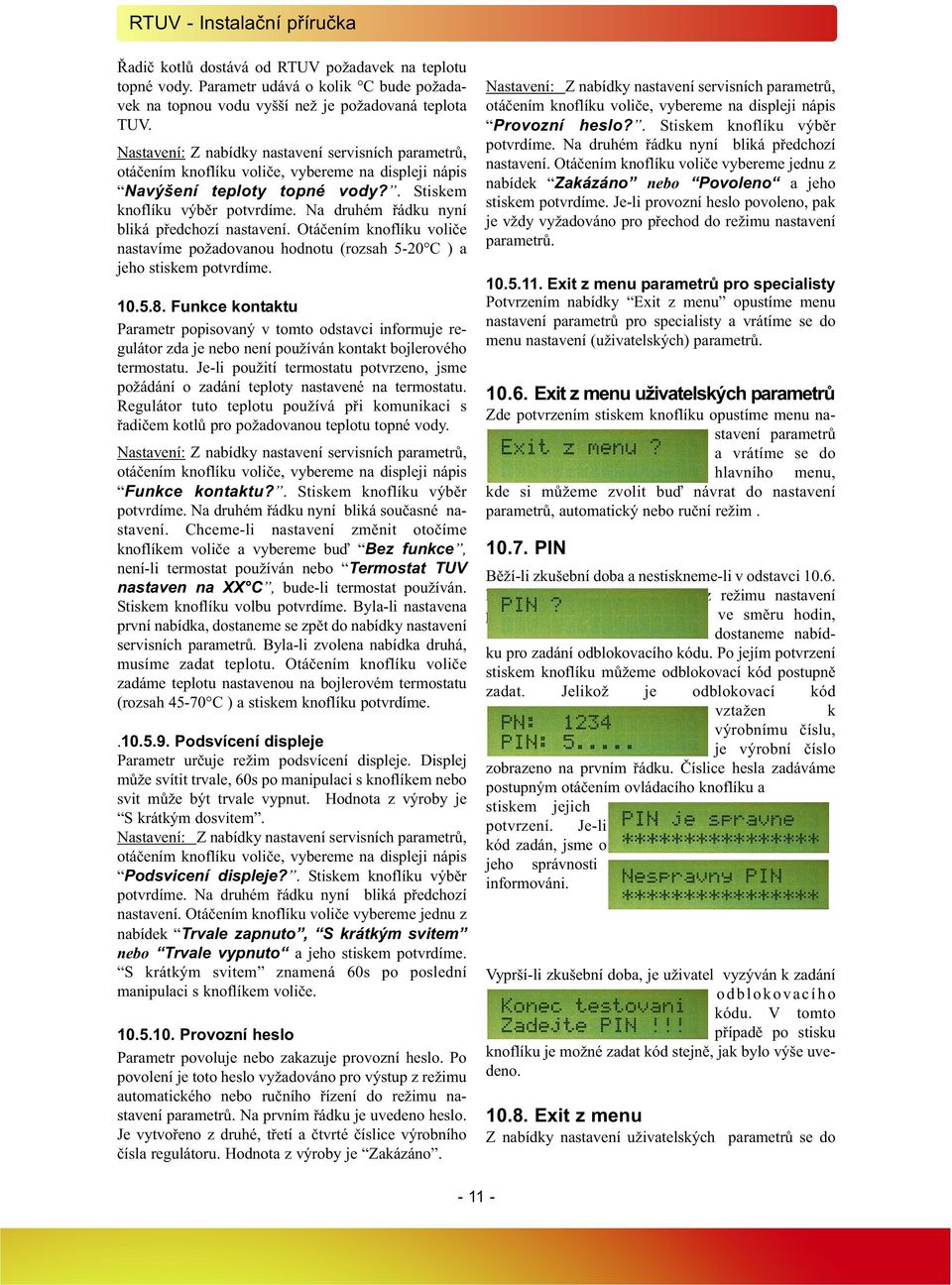 Funkce kontaktu Parametr popisovaný v tomto odstavci informuje re - gulátor zda je nebo není používán kontakt bojlerového termostatu.