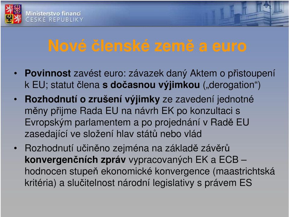 parlamentem a po projednání v Radě EU zasedající ve složení hlav států nebo vlád Rozhodnutí učiněno zejména na základě závěrů