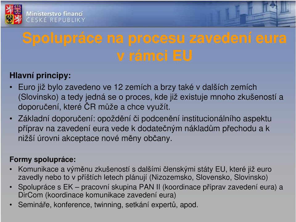 Základní doporučení: opoždění či podcenění institucionálního aspektu příprav na zavedení eura vede k dodatečným nákladům přechodu a k nižší úrovni akceptace nové měny občany.