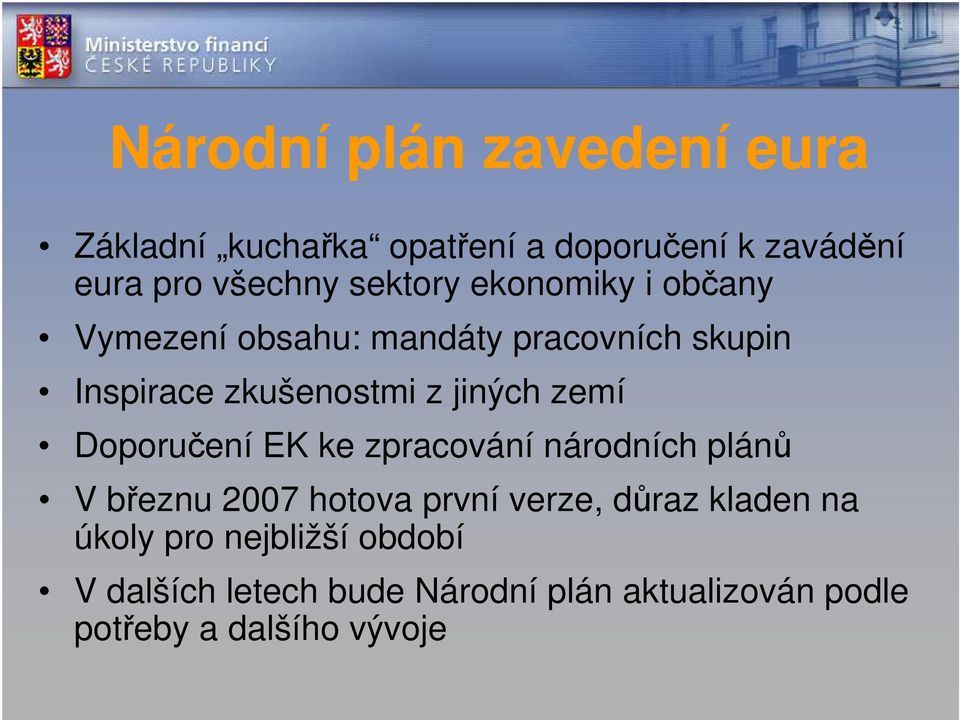 jiných zemí Doporučení EK ke zpracování národních plánů V březnu 2007 hotova první verze, důraz