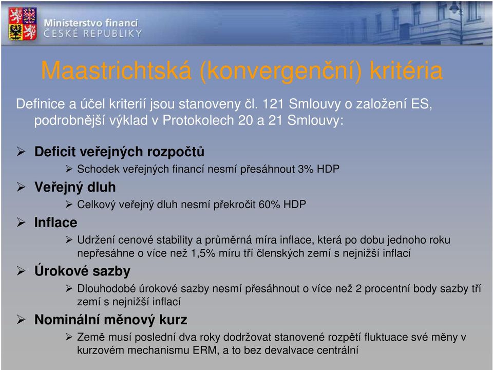 Celkový veřejný dluh nesmí překročit 60% HDP Udržení cenové stability a průměrná míra inflace, která po dobu jednoho roku nepřesáhne o více než 1,5% míru tří členských zemí s