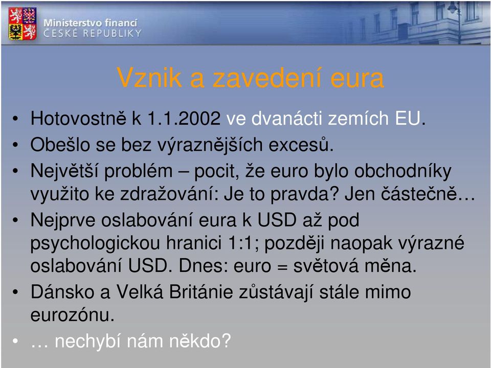 Jen částečně Nejprve oslabování eura k USD až pod psychologickou hranici 1:1; později naopak výrazné