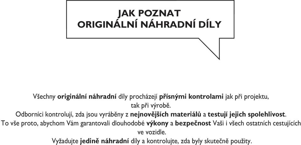 Odborníci kontrolují, zda jsou vyráběny z nejnovějších materiálů a testují jejich spolehlivost.