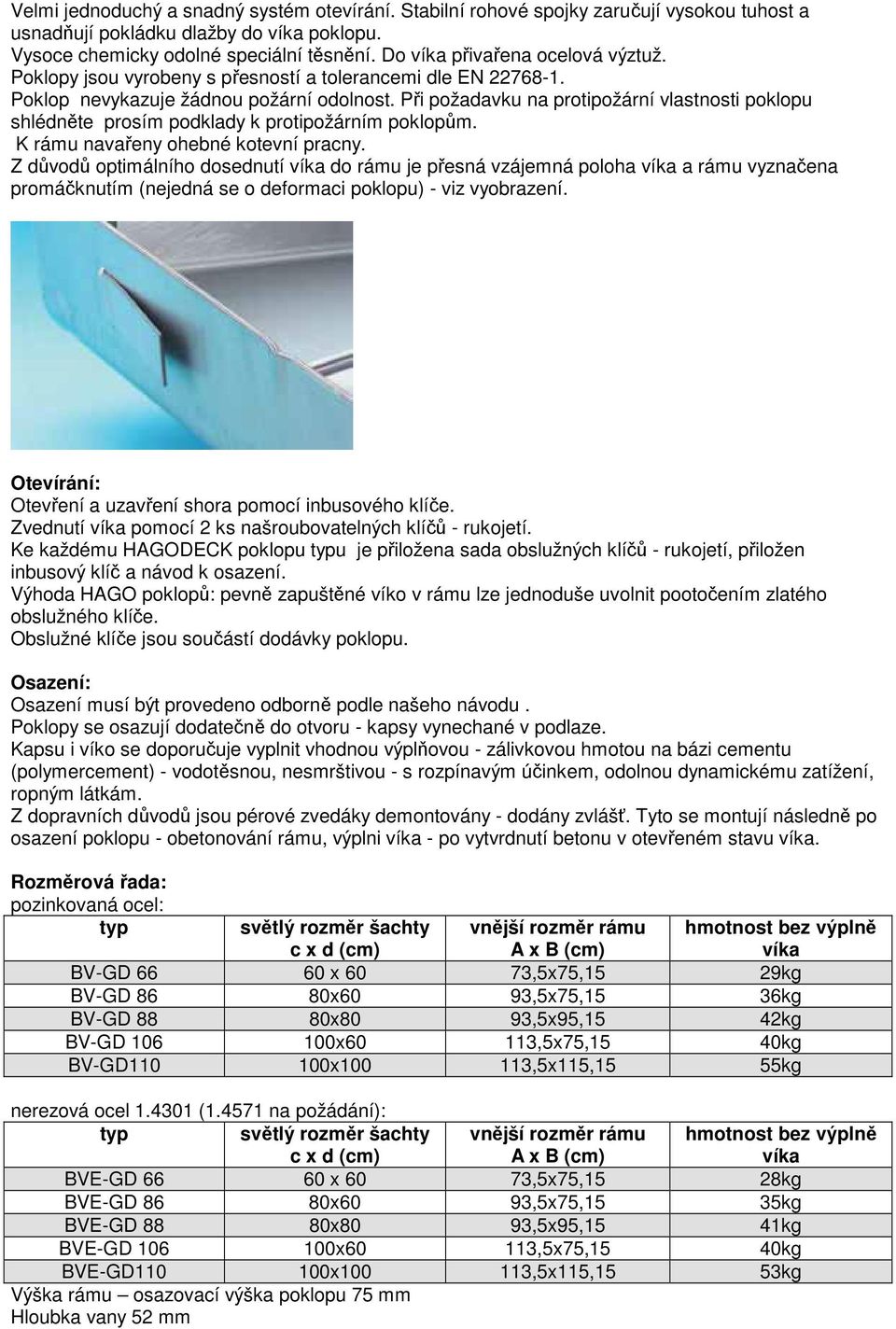 Při požadavku na protipožární vlastnosti poklopu shlédněte prosím podklady k protipožárním poklopům. K rámu navařeny ohebné kotevní pracny.