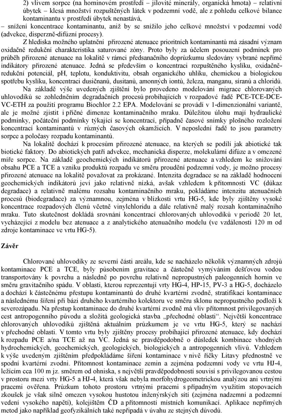 Z hlediska možného uplatnění přirozené atenuace prioritních kontaminantů má zásadní význam oxidačně redukční charakteristika saturované zóny.