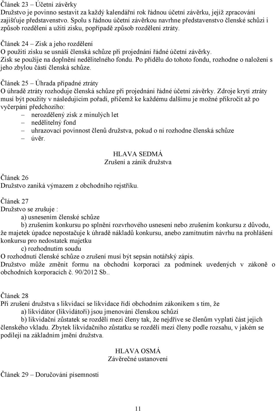 Článek 24 Zisk a jeho rozdělení O použití zisku se usnáší členská schůze při projednání řádné účetní závěrky. Zisk se použije na doplnění nedělitelného fondu.