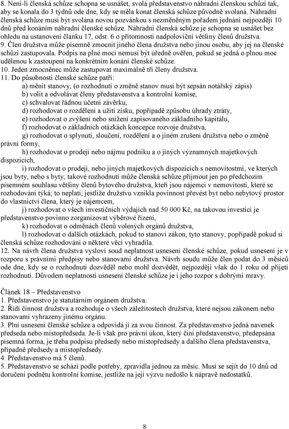 Náhradní členská schůze je schopna se usnášet bez ohledu na ustanovení článku 17, odst. 6 o přítomnosti nadpoloviční většiny členů družstva. 9.