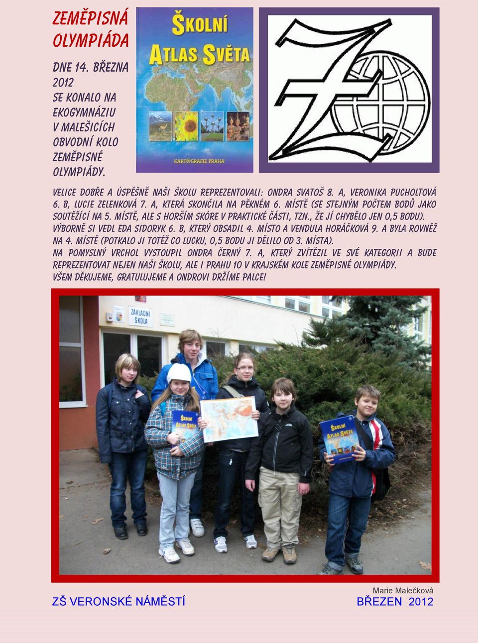 , že jí chybělo jen 0,5 bodu). Výborně si vedl Eda Sidoryk 6. B, který obsadil 4. místo a Vendula Horáčková 9. A byla rovněž na 4. místě (potkalo ji totéž co Lucku, 0,5 bodu ji dělilo od 3. místa).