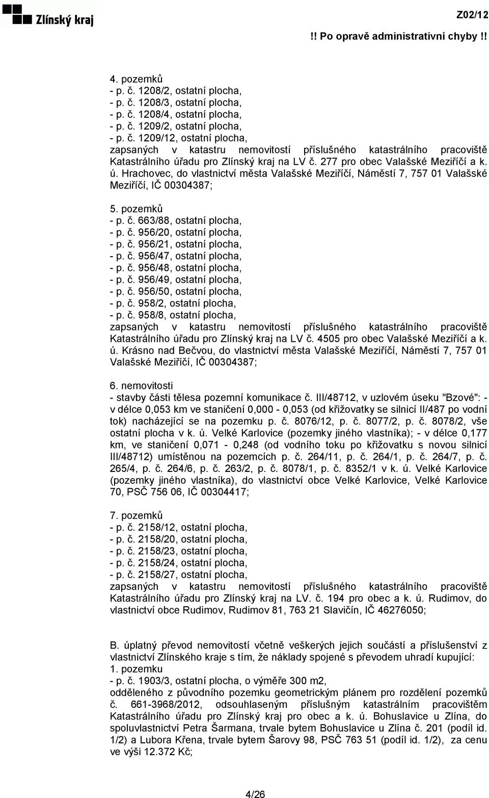 č. 956/21, ostatní plocha, - p. č. 956/47, ostatní plocha, - p. č. 956/48, ostatní plocha, - p. č. 956/49, ostatní plocha, - p. č. 956/50, ostatní plocha, - p. č. 958/2, ostatní plocha, - p. č. 958/8, ostatní plocha, zapsaných v katastru nemovitostí příslušného katastrálního pracoviště Katastrálního úřadu pro Zlínský kraj na LV č.