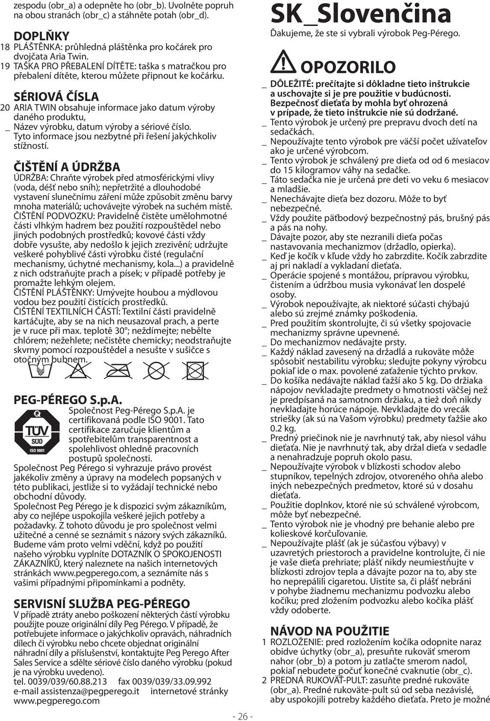 SÉRIOVÁ ČÍSLA 20 ARIA TWIN obsahuje informace jako datum výroby daného produktu, _ Název výrobku, datum výroby a sériové číslo. Tyto informace jsou nezbytné při řešení jakýchkoliv stížností.