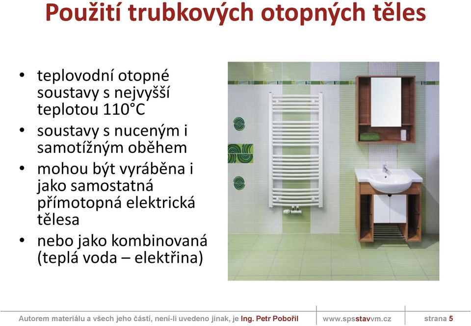 mohou být vyráběna i jako samostatná přímotopná elektrická tělesa