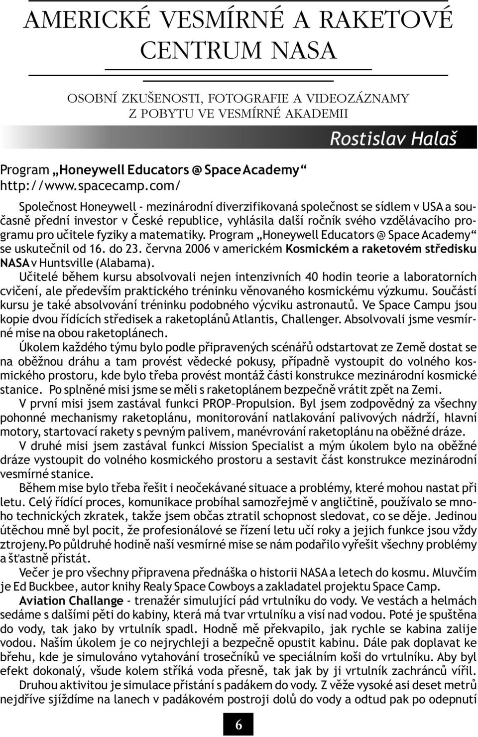 uèitele fyziky a matematiky. Program Honeywell Educators @ Space Academy se uskuteènil od 16. do 23. èervna 2006 v americkém Kosmickém a raketovém støedisku NASA v Huntsville (Alabama).