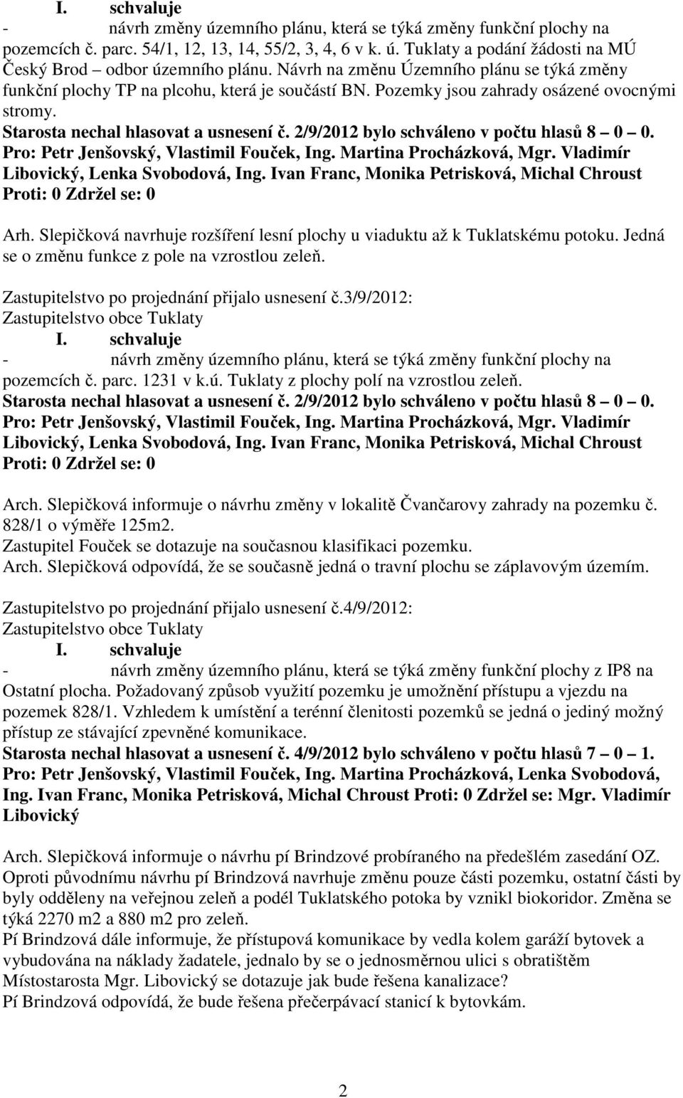 2/9/2012 bylo schváleno v počtu hlasů 8 0 0. Pro: Petr Jenšovský, Vlastimil Fouček, Ing. Martina Procházková, Mgr. Vladimír Libovický, Lenka Svobodová, Ing.