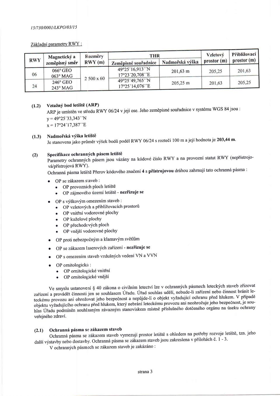 3) Nadmiskf vfika letist6 Je stanvena jak prrimer v,-fsek bdri pdel RWY 06124 s rzte(i 100 m a jeji hdnta j e 203'44 m' (2) Specifikace chrannych prisem leti5te parametry chrannfcl p6sem jsu v6z6ny