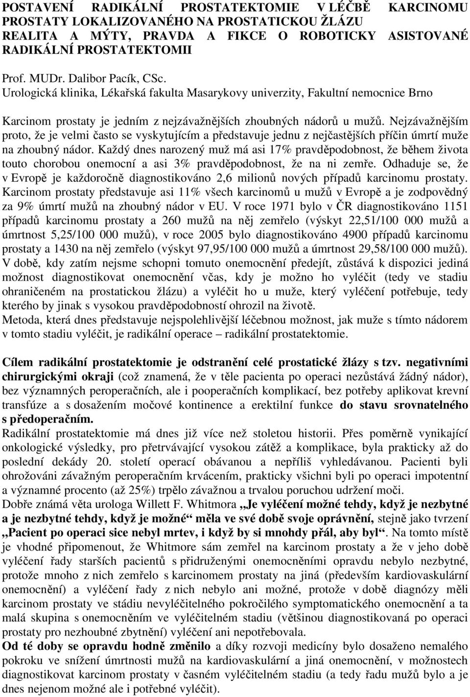 Nejzávažnějším proto, že je velmi často se vyskytujícím a představuje jednu z nejčastějších příčin úmrtí muže na zhoubný nádor.