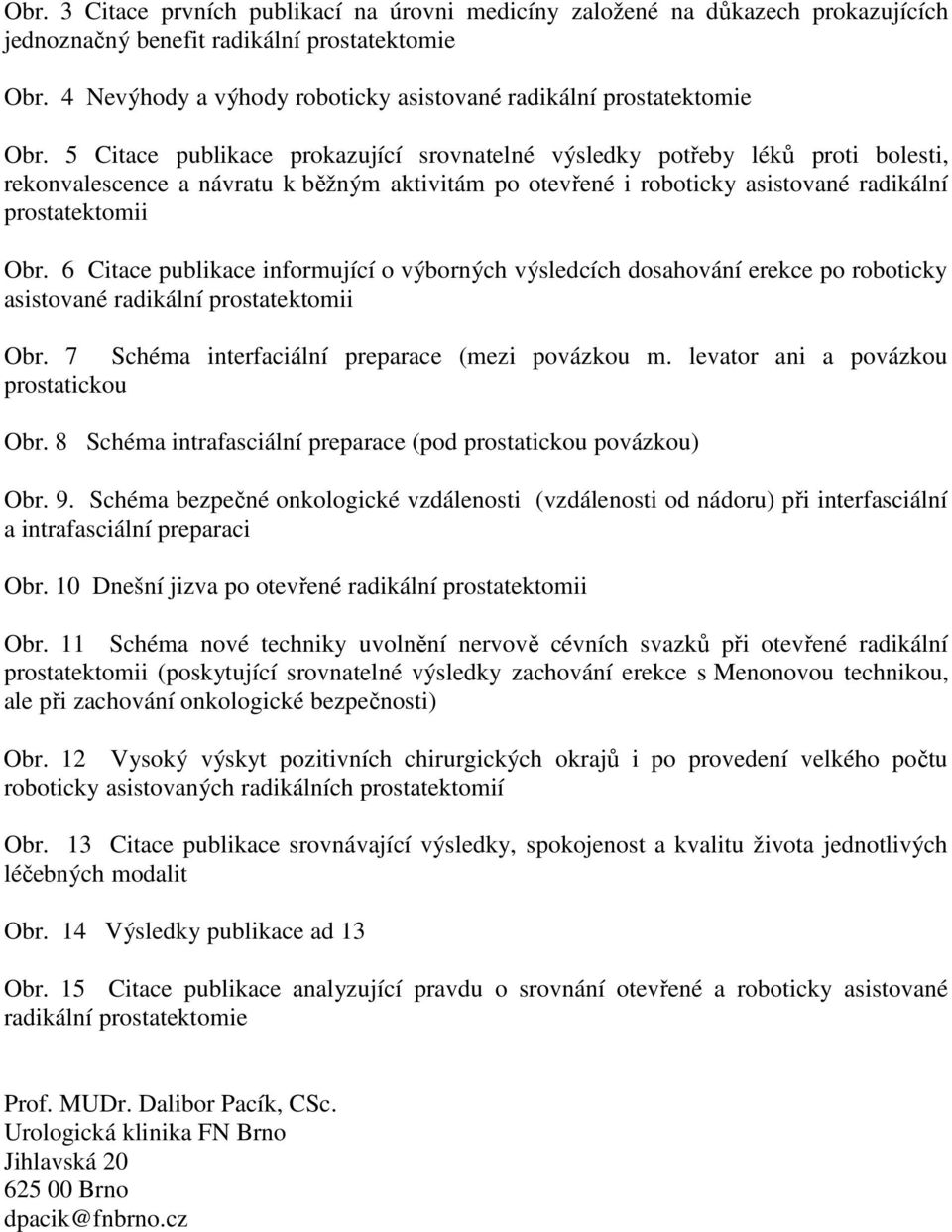 5 Citace publikace prokazující srovnatelné výsledky potřeby léků proti bolesti, rekonvalescence a návratu k běžným aktivitám po otevřené i roboticky asistované radikální prostatektomii Obr.