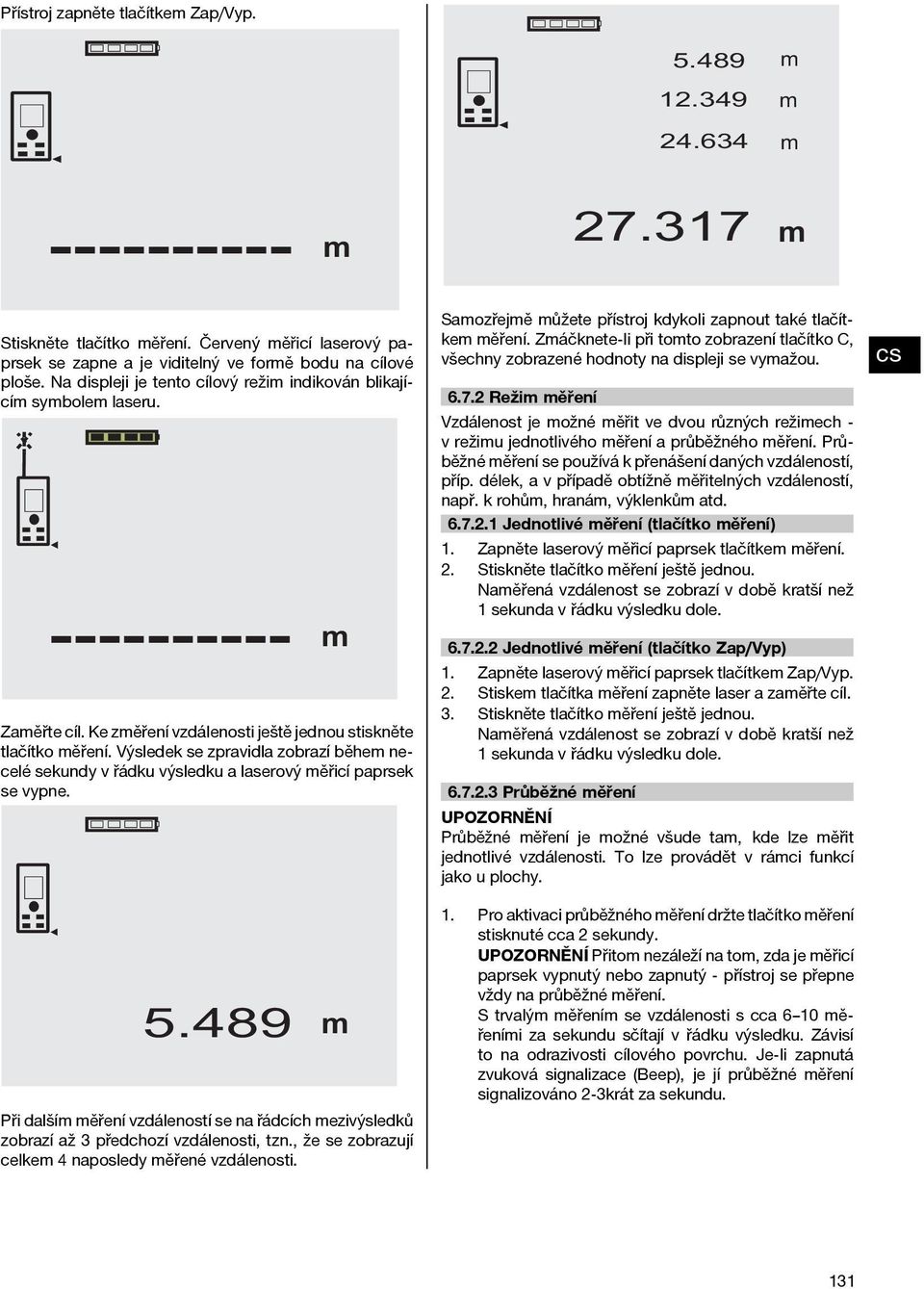 Výsledek se zpravidla zobrazí běhe necelé sekundy v řádku výsledku a laserový ěřicí paprsek se vypne. 5.