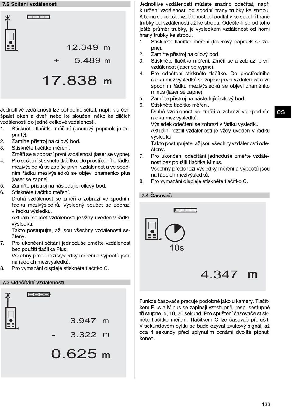 Pro sečtení stiskněte tlačítko. Do prostředního řádku ezivýsledků se zapíše první vzdálenost a ve spodní řádku ezivýsledků se objeví znaénko plus (laser se zapne) 5.