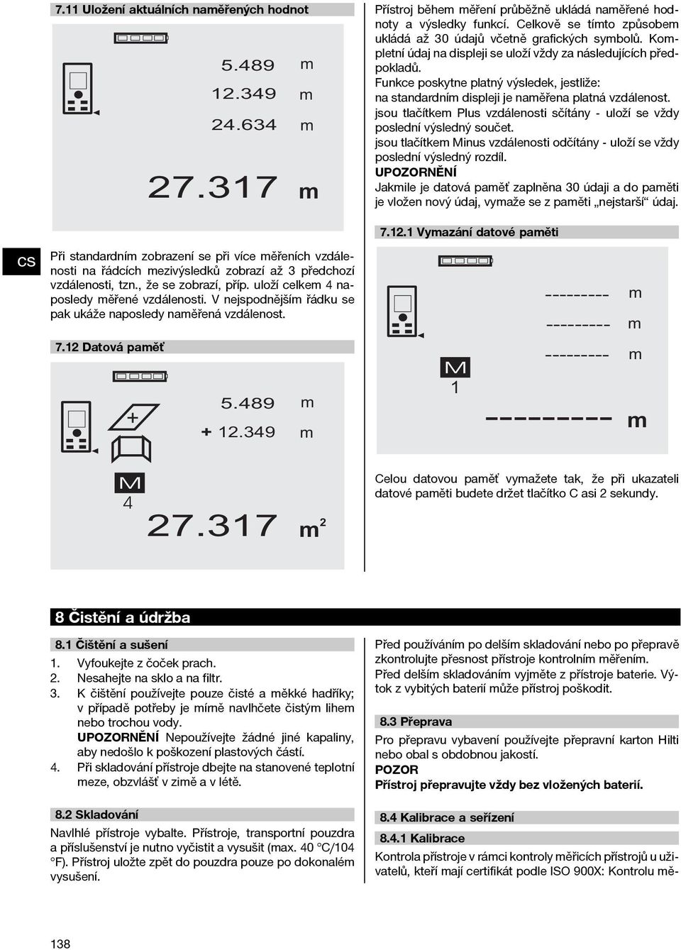 Funkce poskytne platný výsledek, jestliže: na standardní displeji je naěřena platná vzdálenost. jsou tlačítke Plus vzdálenosti sčítány - uloží se vždy poslední výsledný součet.