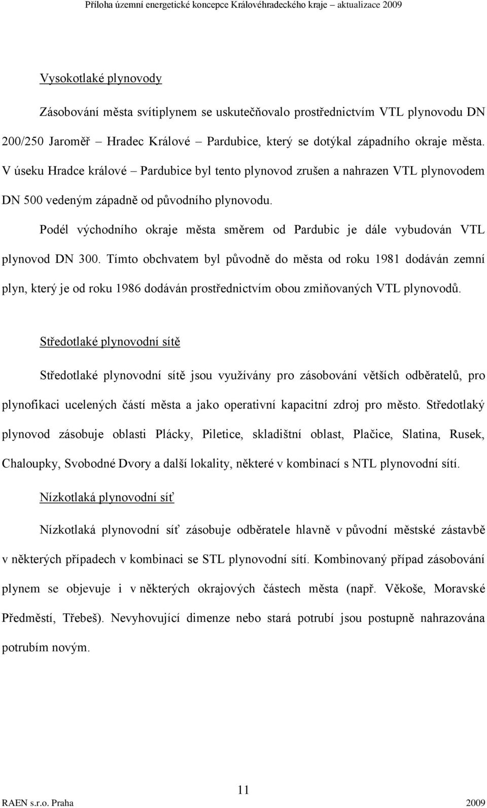 Podél východního okraje města směrem od Pardubic je dále vybudován VTL plynovod DN 300.