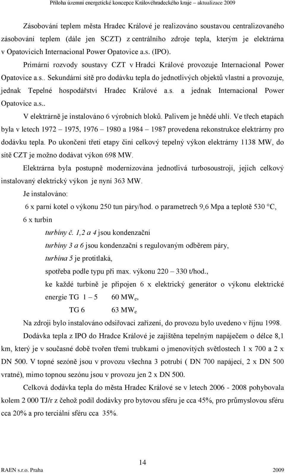 s. a jednak Internacional Power Opatovice a.s.. V elektrárně je instalováno 6 výrobních bloků. Palivem je hnědé uhlí.