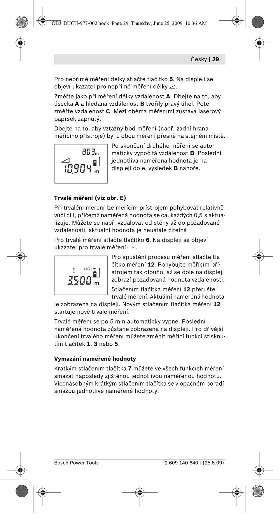 Dbejte na to, aby vztažný bod měření (např. zadní hrana měřícího přístroje) byl u obou měření přesně na stejném místě. Po skončení druhého měření se automaticky vypočítá vzdálenost B.