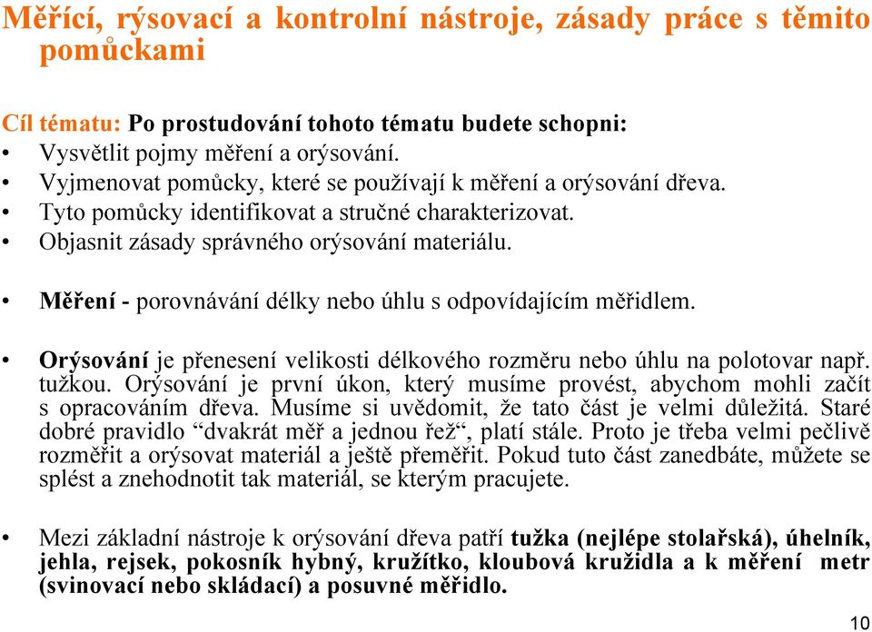 Měření - porovnávání délky nebo úhlu s odpovídajícím měřidlem. Orýsování je přenesení velikosti délkového rozměru nebo úhlu na polotovar např. tuţkou.