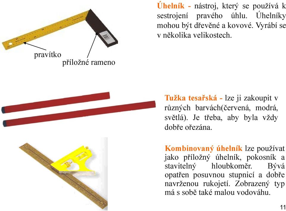 pravítko příloţné rameno Tužka tesařská - lze ji zakoupit v různých barvách(červená, modrá, světlá).