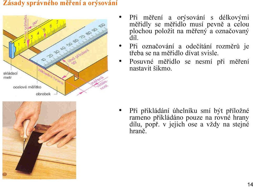 Při označování a odečítání rozměrů je třeba se na měřidlo dívat svisle.