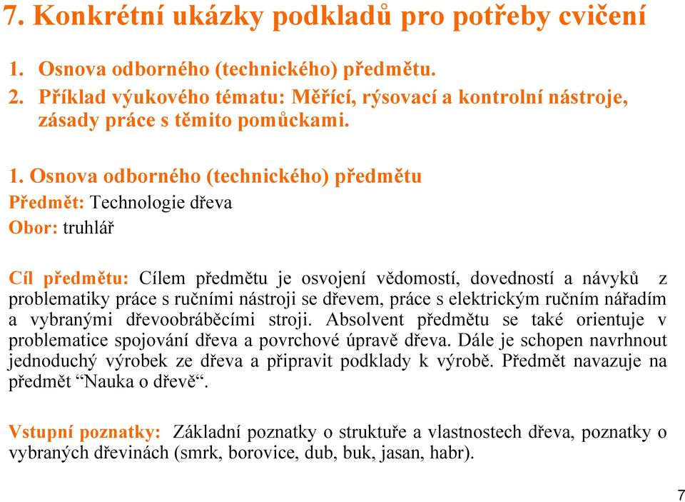 Osnova odborného (technického) předmětu Předmět: Technologie dřeva Obor: truhlář Cíl předmětu: Cílem předmětu je osvojení vědomostí, dovedností a návyků z problematiky práce s ručními nástroji se