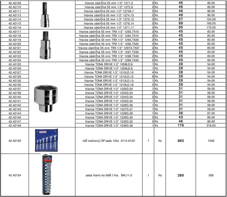 42116 hlavice zástrčná 55 mm 1/2" 1371,17 2 Ks 95 172,00 42.42117 hlavice zástrčná 55 mm TRX 1/2" 1293,TX10 2 Ks 45 83,00 42.42118 hlavice zástrčná 55 mm TRX 1/2" 1294,TX15 2 Ks 45 83,00 42.