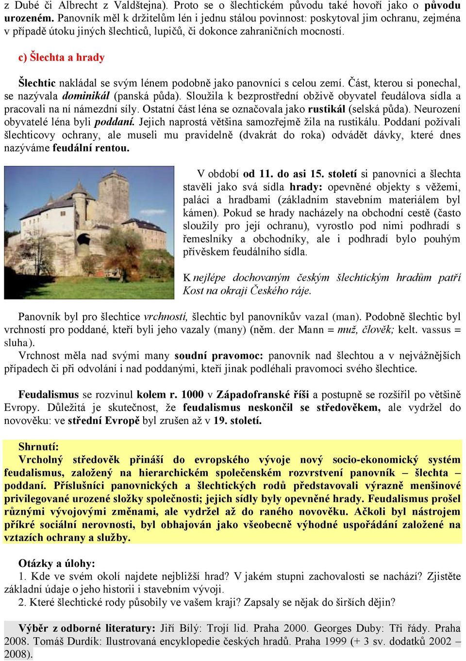 c) Šlechta a hrady Šlechtic nakládal se svým lénem podobně jako panovníci s celou zemí. Část, kterou si ponechal, se nazývala dominikál (panská půda).
